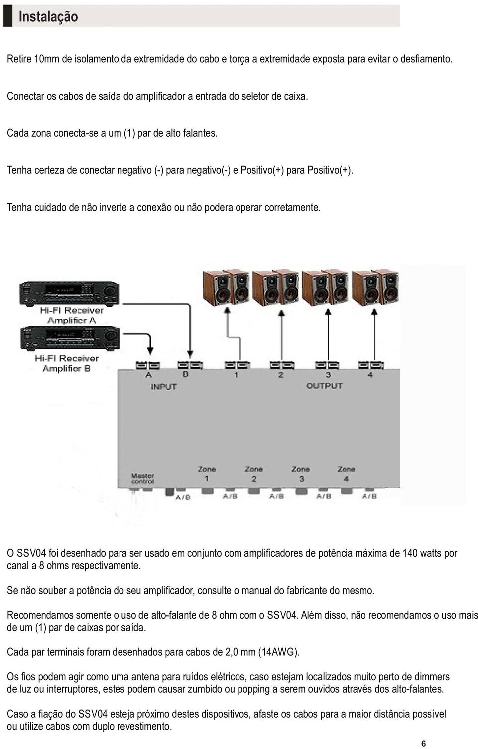 Tenha cuidado de não inverte a conexão ou não podera operar corretamente.