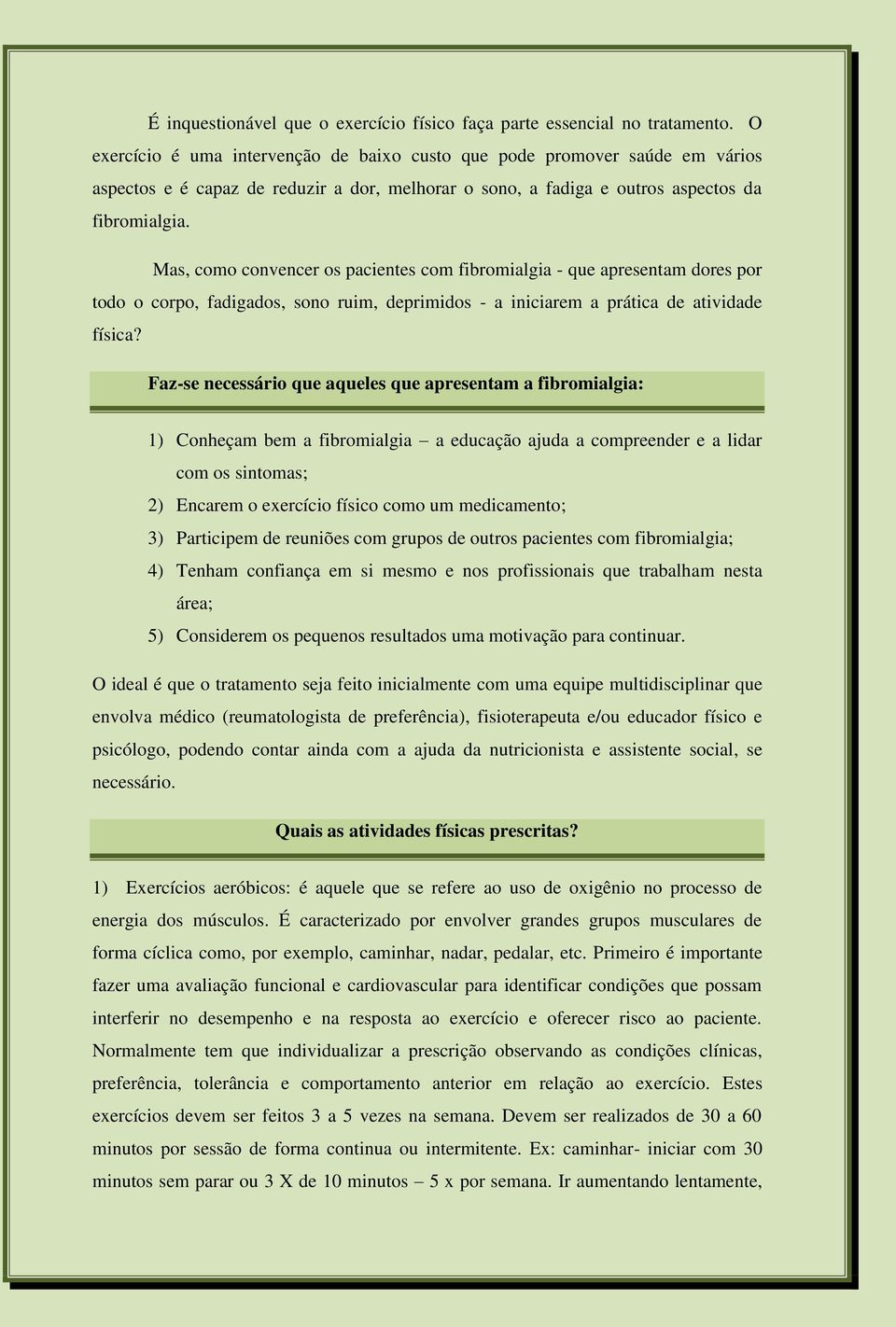 Mas, como convencer os pacientes com fibromialgia - que apresentam dores por todo o corpo, fadigados, sono ruim, deprimidos - a iniciarem a prática de atividade física?