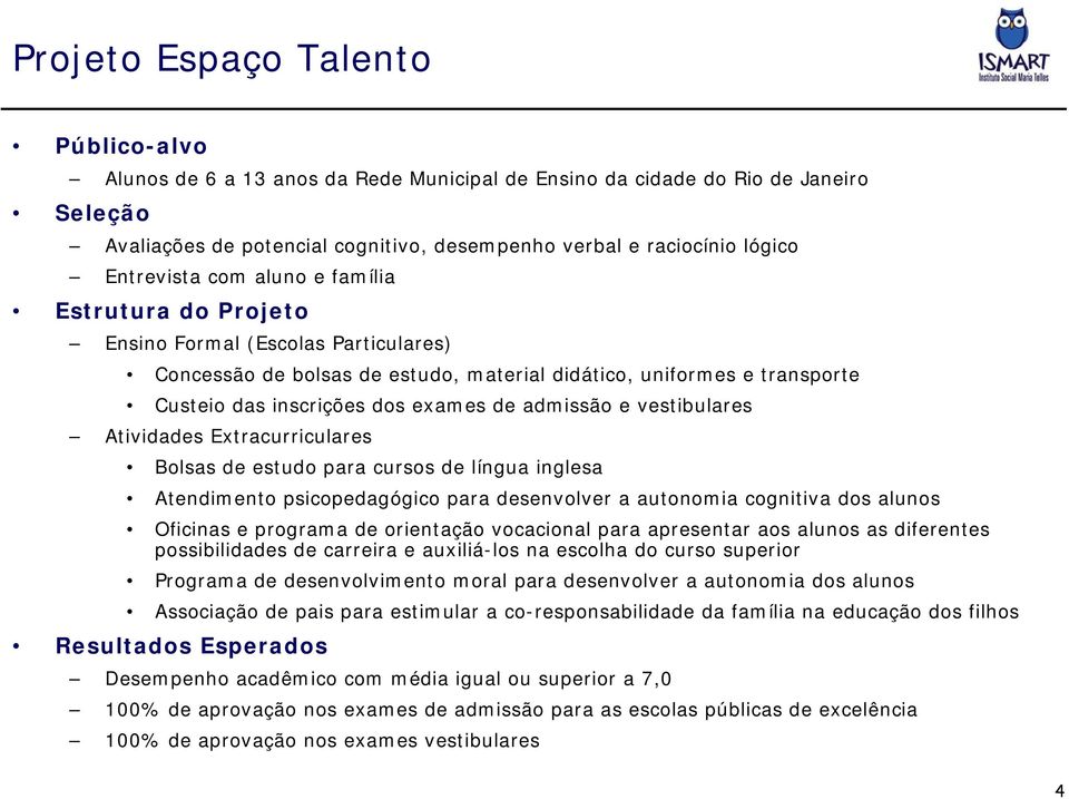 admissão e vestibulares Atividades Extracurriculares Bolsas de estudo para cursos de língua inglesa Atendimento psicopedagógico para desenvolver a autonomia cognitiva dos alunos Oficinas e programa