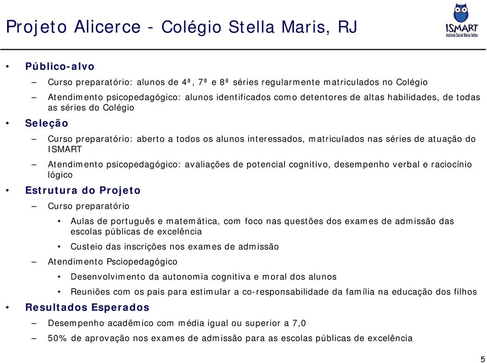 psicopedagógico: avaliações de potencial cognitivo, desempenho verbal e raciocínio lógico Estrutura do Projeto Curso preparatório Aulas de português e matemática, com foco nas questões dos exames de