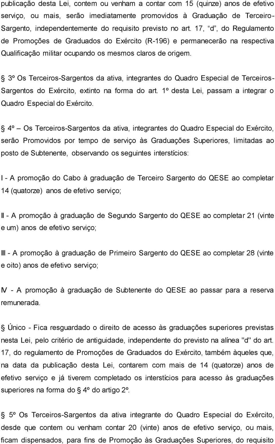 3º Os Terceiros-Sargentos da ativa, integrantes do Quadro Especial de Terceiros- Sargentos do Exército, extinto na forma do art. 1º desta Lei, passam a integrar o Quadro Especial do Exército.