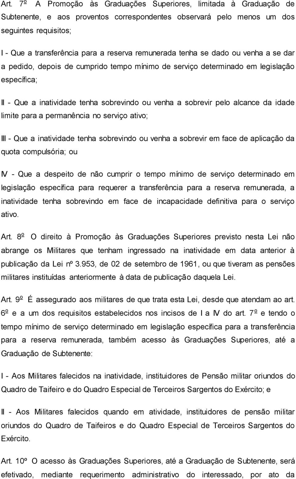 sobrevir pelo alcance da idade limite para a permanência no serviço ativo; III - Que a inatividade tenha sobrevindo ou venha a sobrevir em face de aplicação da quota compulsória; ou IV - Que a