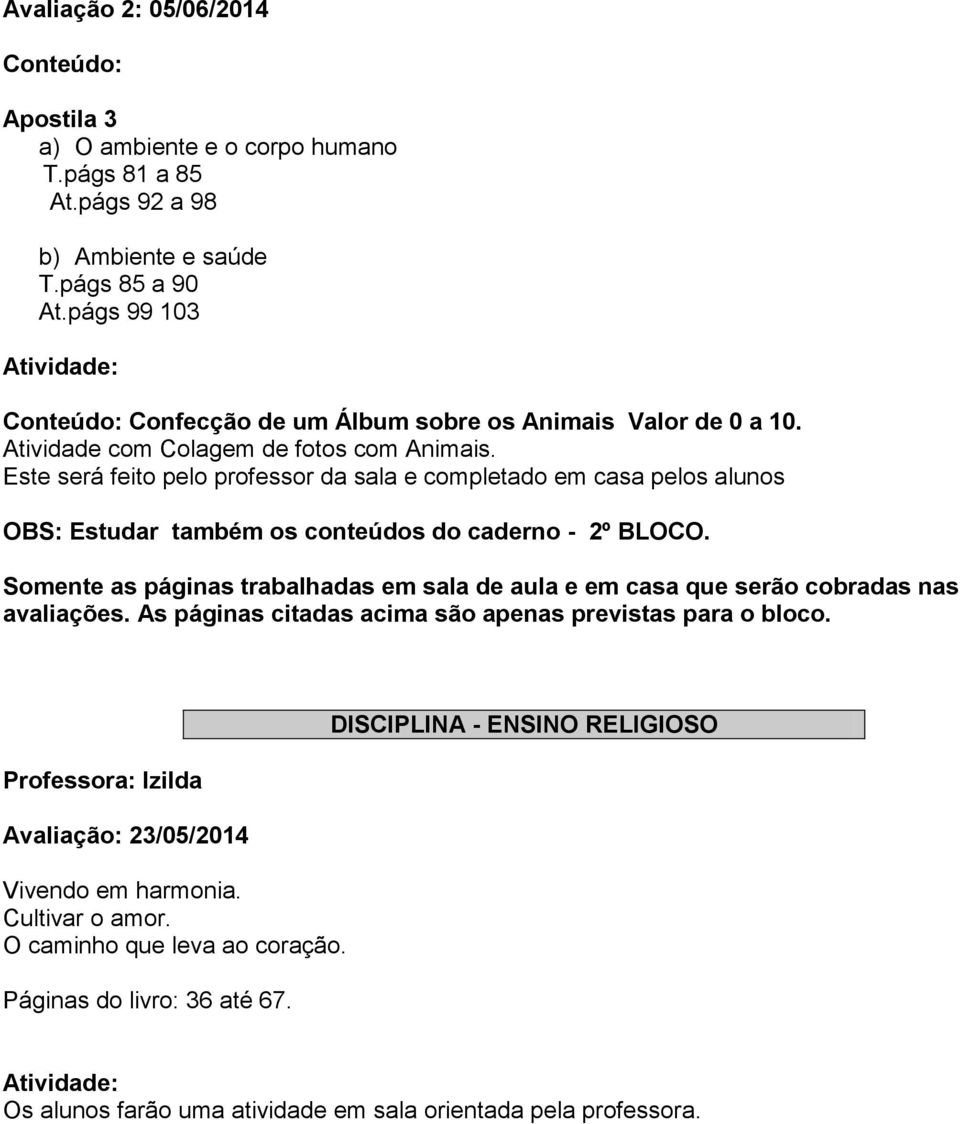 Este será feito pelo professor da sala e completado em casa pelos alunos OBS: Estudar também os conteúdos do caderno - 2º BLOCO.