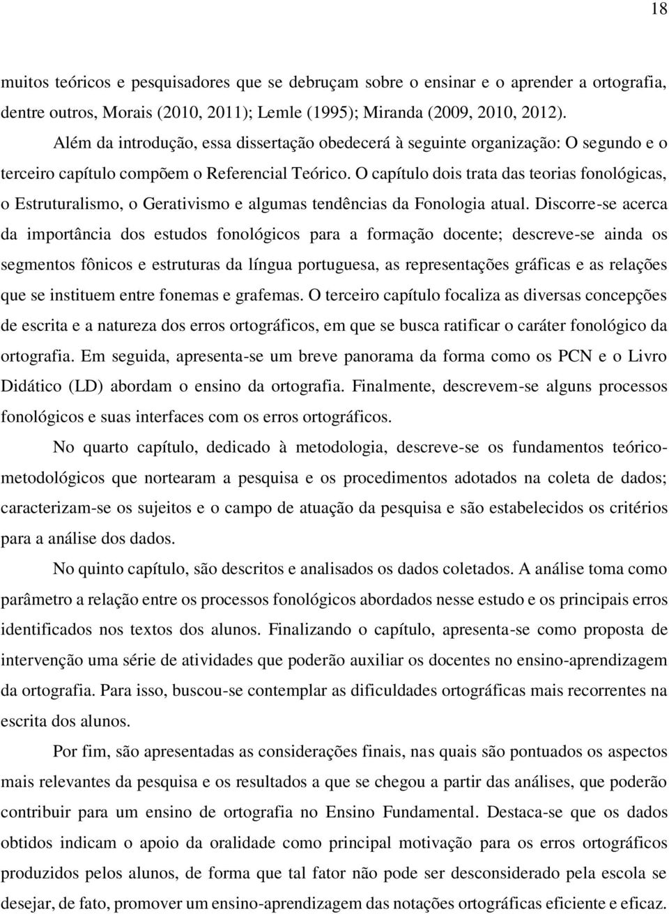 O capítulo dois trata das teorias fonológicas, o Estruturalismo, o Gerativismo e algumas tendências da Fonologia atual.