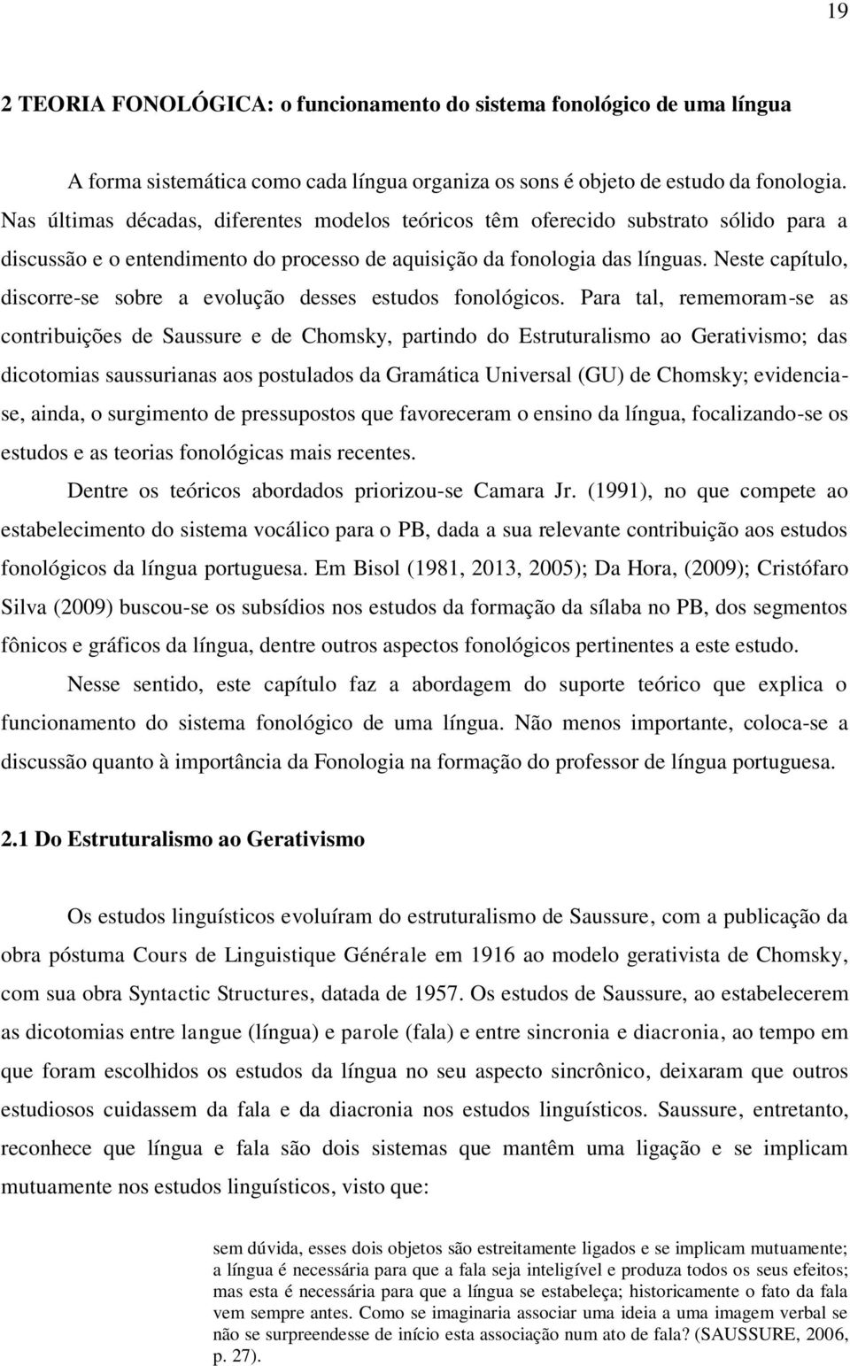 Neste capítulo, discorre-se sobre a evolução desses estudos fonológicos.