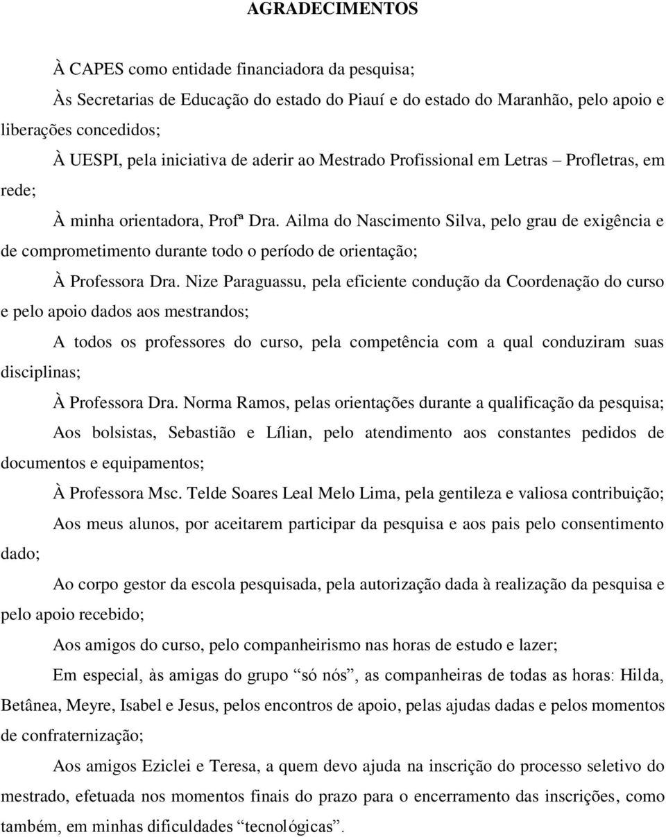 Ailma do Nascimento Silva, pelo grau de exigência e de comprometimento durante todo o período de orientação; À Professora Dra.