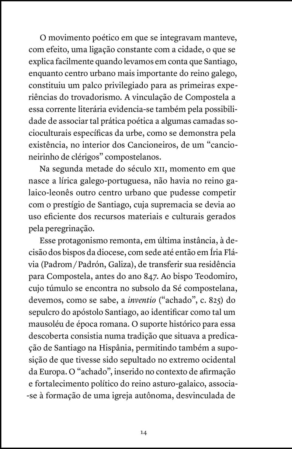 A vinculação de Compostela a essa corrente literária evidencia-se também pela possibilidade de associar tal prática poética a algumas camadas socioculturais específicas da urbe, como se demonstra