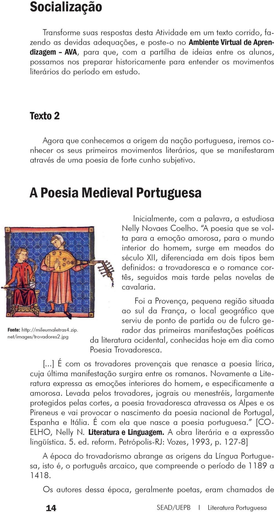 Texto 2 Agora que conhecemos a origem da nação portuguesa, iremos conhecer os seus primeiros movimentos literários, que se manifestaram através de uma poesia de forte cunho subjetivo.