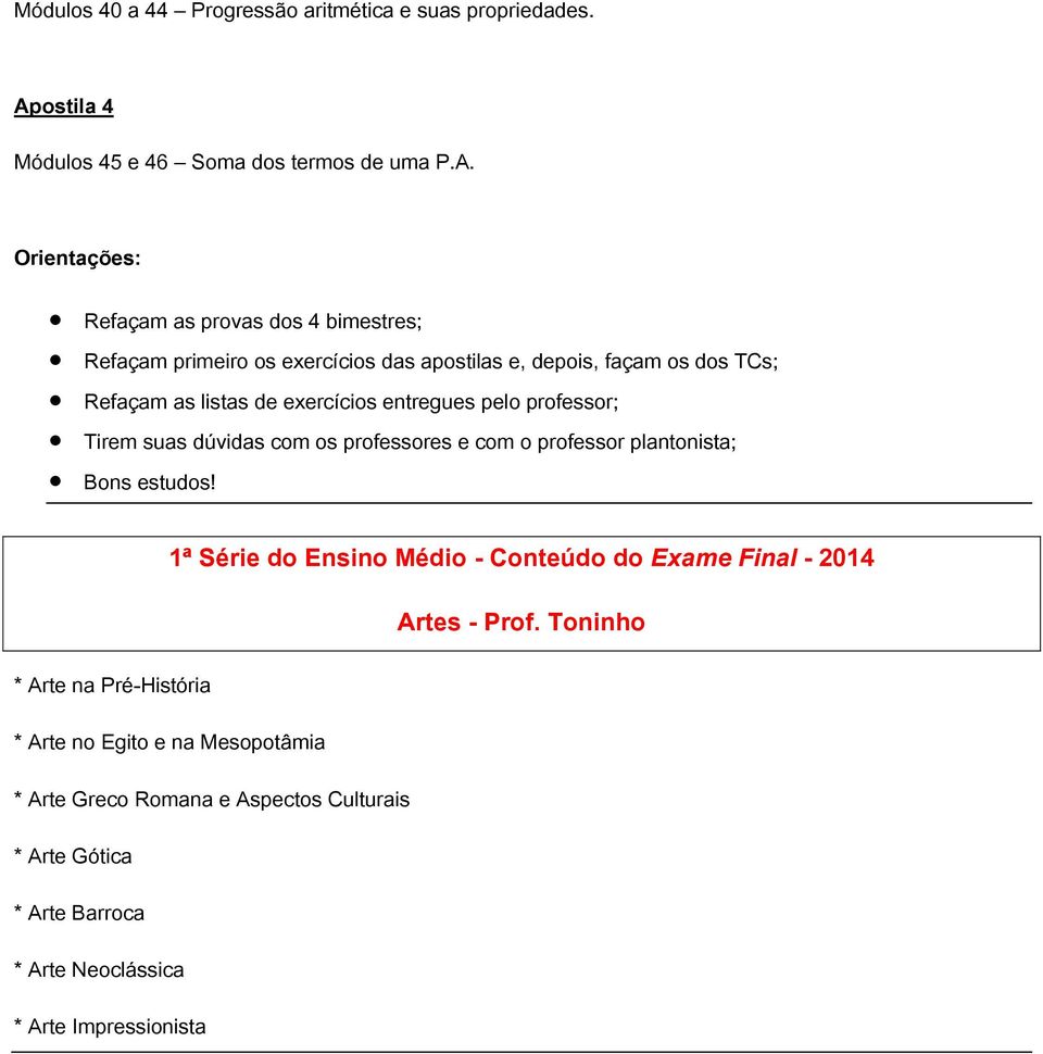 Orientações: Refaçam as provas dos 4 bimestres; Refaçam primeiro os exercícios das apostilas e, depois, façam os dos TCs; Refaçam as listas de exercícios