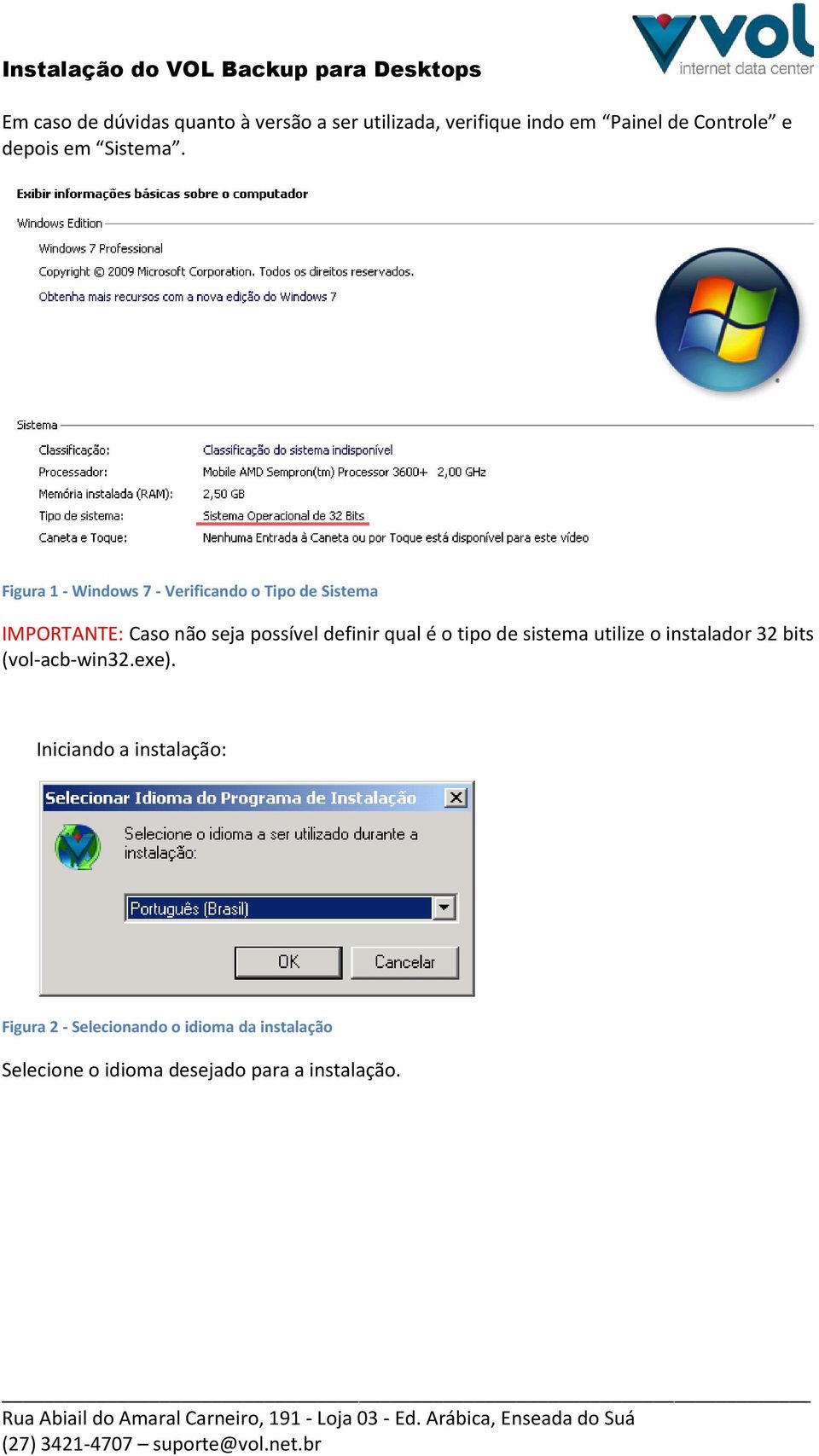 Figura 1 - Windows 7 - Verificando o Tipo de Sistema IMPORTANTE: Caso não seja possível definir