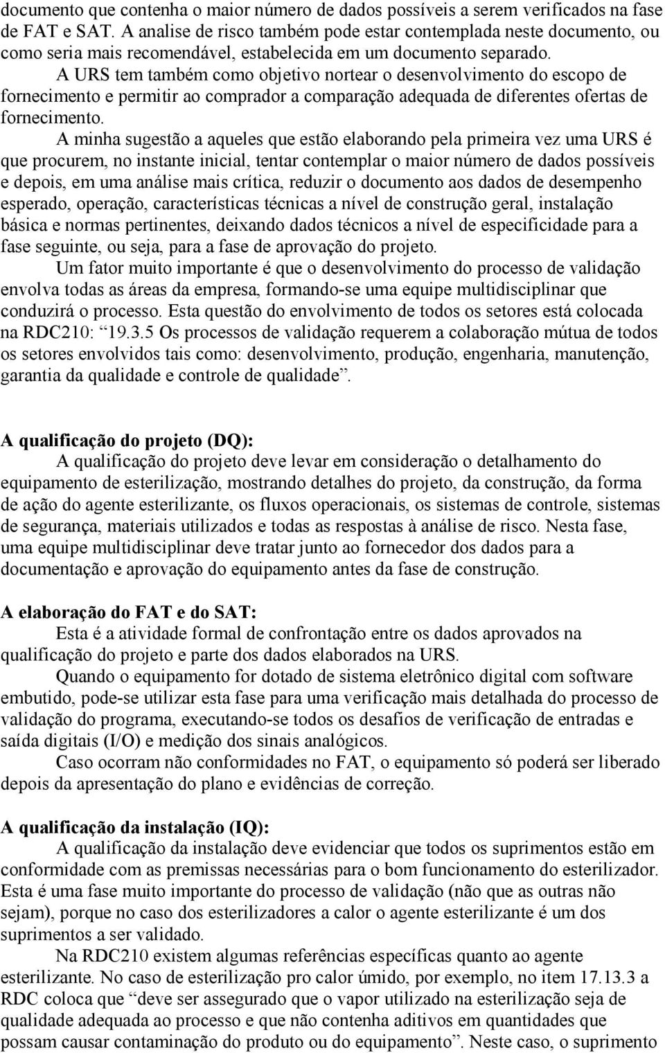 A URS tem também como objetivo nortear o desenvolvimento do escopo de fornecimento e permitir ao comprador a comparação adequada de diferentes ofertas de fornecimento.