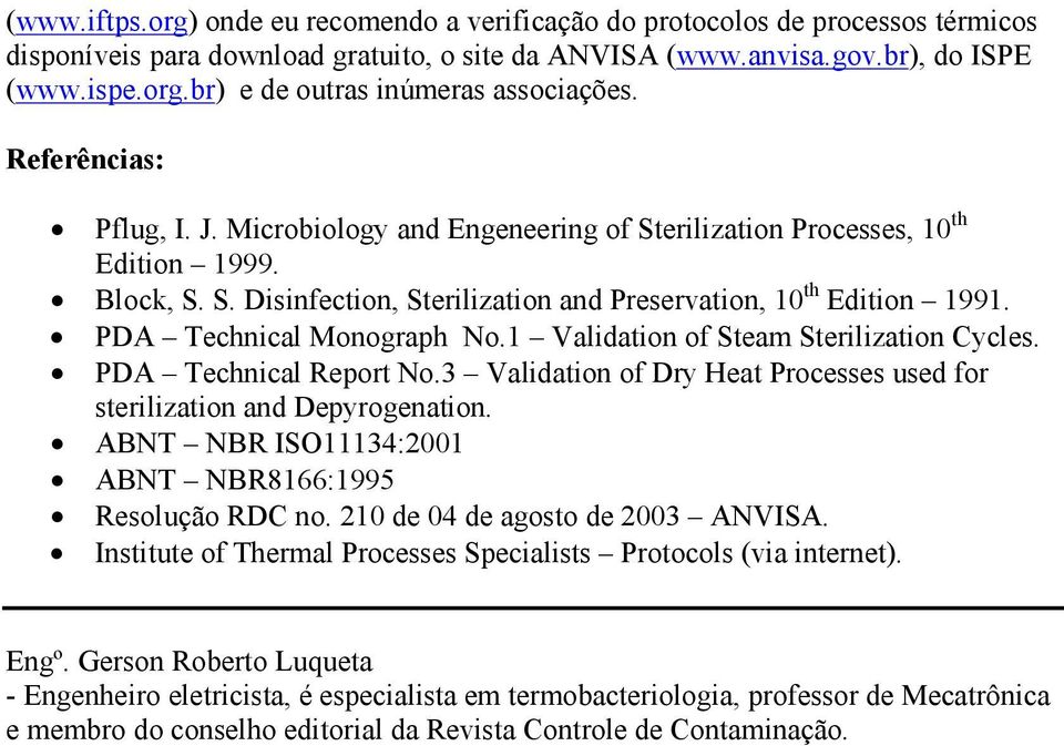 PDA Technical Monograph No.1 Validation of Steam Sterilization Cycles. PDA Technical Report No.3 Validation of Dry Heat Processes used for sterilization and Depyrogenation.