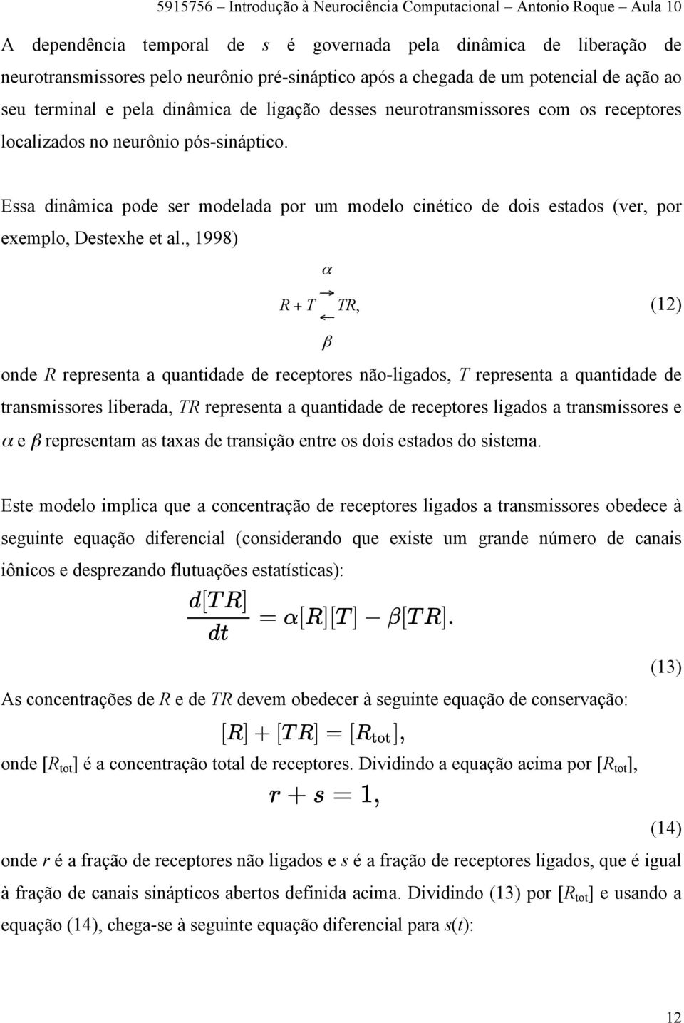 , 1998) α R + T TR, (12) β onde R representa a quantidade de receptores não-ligados, T representa a quantidade de transmissores liberada, TR representa a quantidade de receptores ligados a