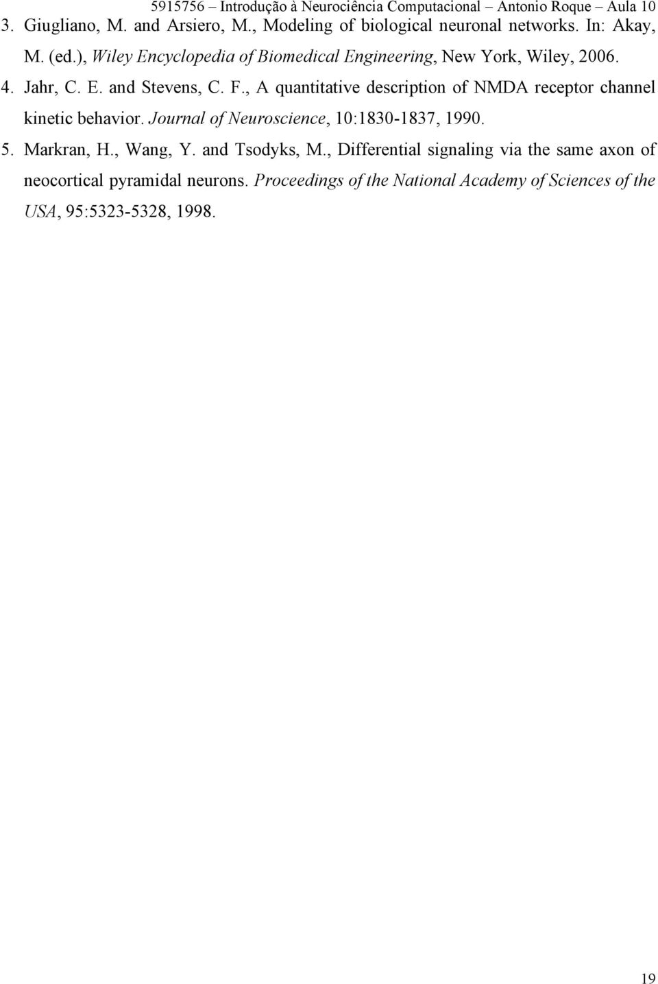 , A quantitative description of NMDA receptor channel kinetic behavior. Journal of Neuroscience, 10:1830-1837, 1990. 5.