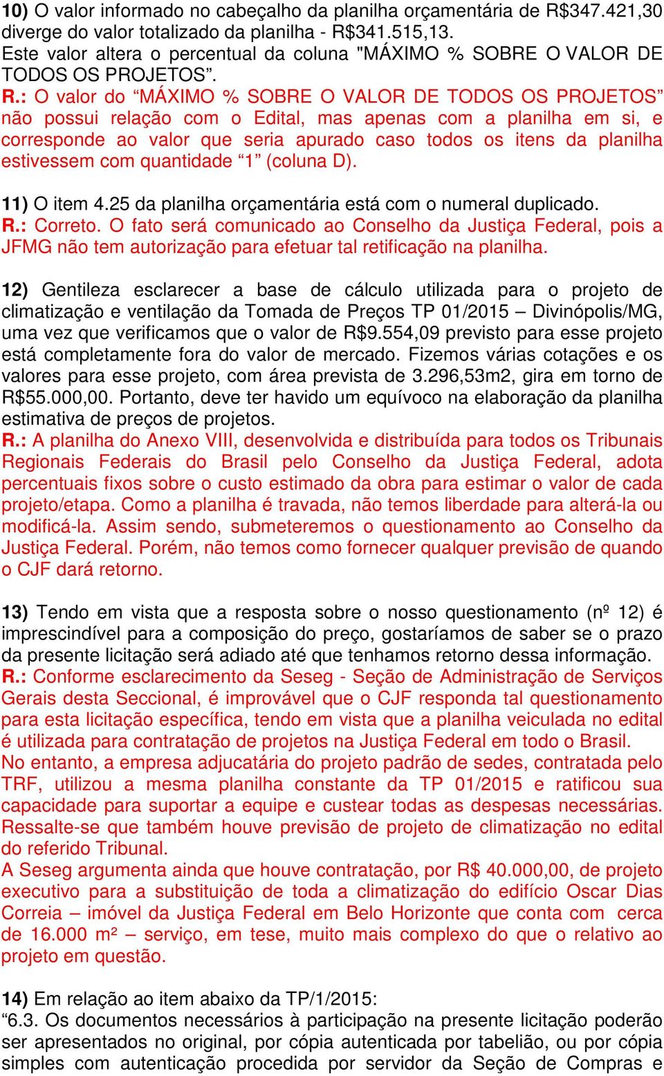 : O valor do MÁXIMO % SOBRE O VALOR DE TODOS OS PROJETOS não possui relação com o Edital, mas apenas com a planilha em si, e corresponde ao valor que seria apurado caso todos os itens da planilha