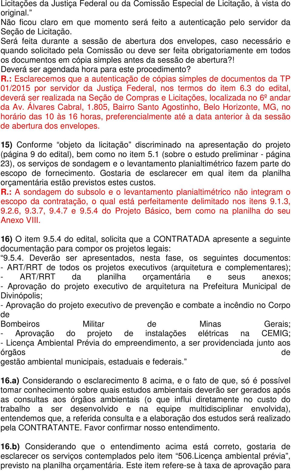 abertura?! Deverá ser agendada hora para este procedimento? R.: Esclarecemos que a autenticação de cópias simples de documentos da TP 01/2015 por servidor da Justiça Federal, nos termos do item 6.