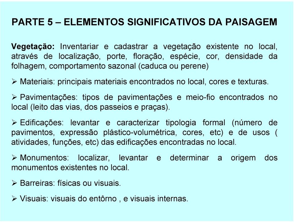 Pavimentações: tipos de pavimentações e meio-fio encontrados no local (leito das vias, dos passeios e praças).