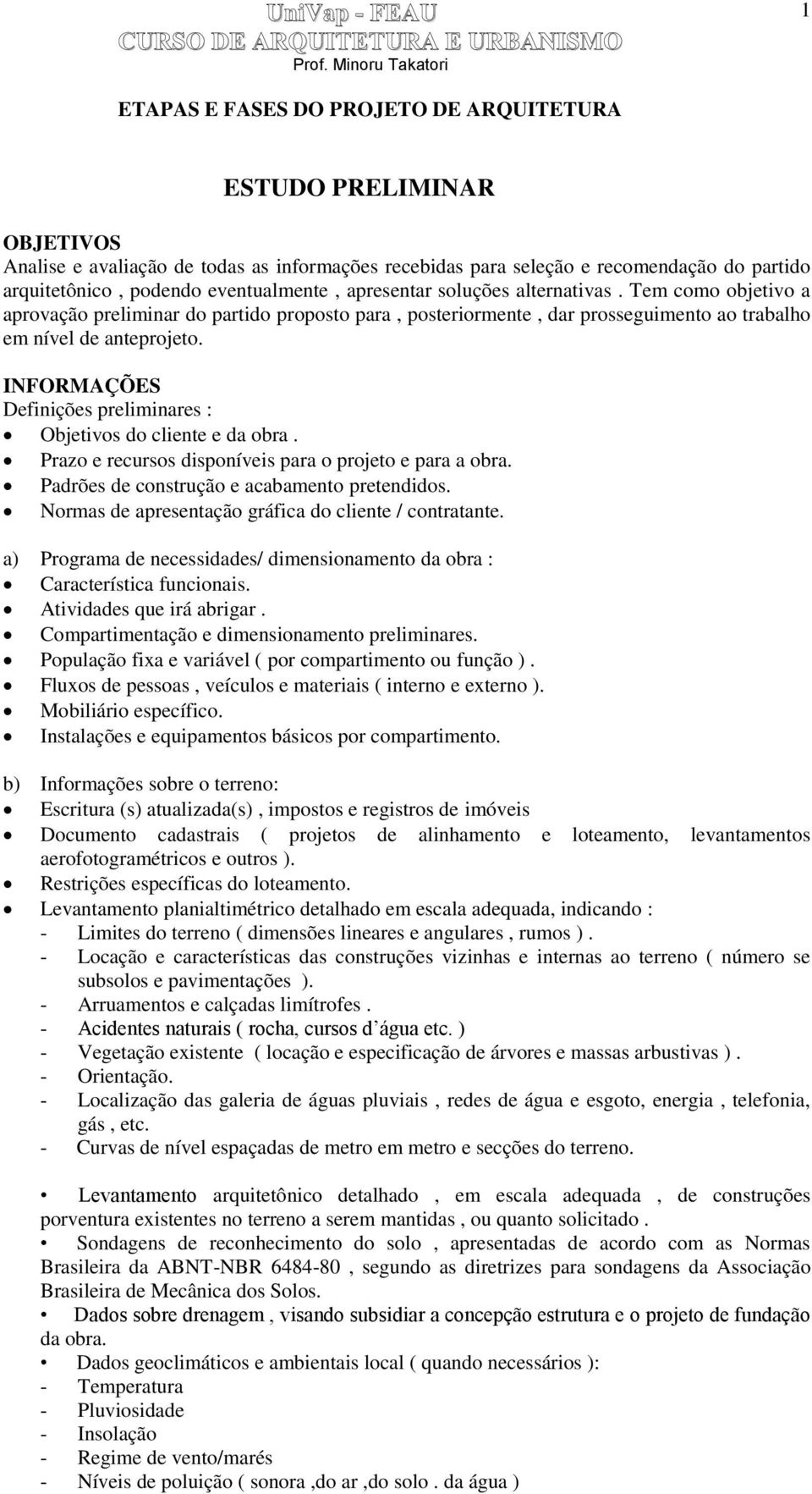 INFORMAÇÕES Definições preliminares : Objetivos do cliente e da obra. Prazo e recursos disponíveis para o projeto e para a obra. Padrões de construção e acabamento pretendidos.