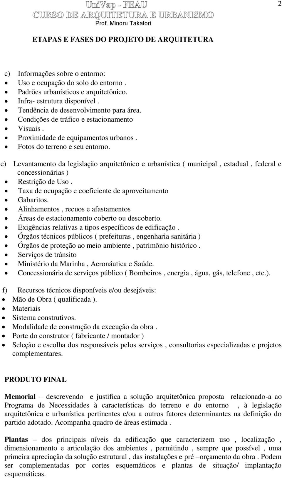 e) Levantamento da legislação arquitetônico e urbanística ( municipal, estadual, federal e concessionárias ) Restrição de Uso. Taxa de ocupação e coeficiente de aproveitamento Gabaritos.