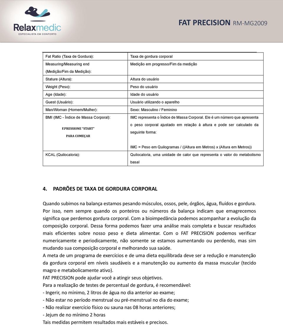 PRESSIONE START PARA COMEÇAR Taxa de gordura corporal Medição em progresso/fim da medição Altura do usuário Peso do usuário Idade do usuário Usuário utilizando o aparelho Sexo: Masculino / Feminino