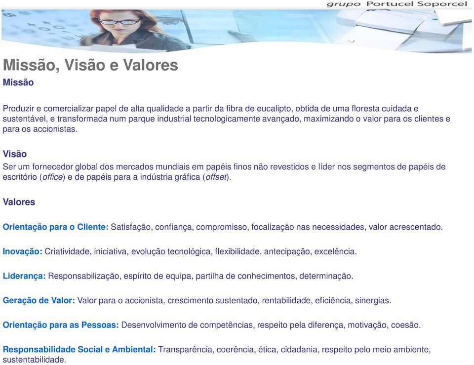 Visão Ser um fornecedor global dos mercados mundiais em papéis finos não revestidos e líder nos segmentos de papéis de escritório (office) e de papéis para a indústria gráfica (offset).