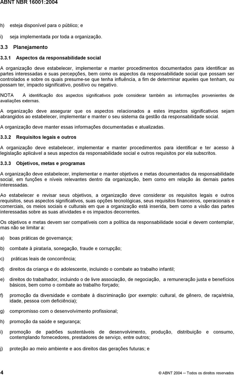 como os aspectos da responsabilidade social que possam ser controlados e sobre os quais presume-se que tenha influência, a fim de determinar aqueles que tenham, ou possam ter, impacto significativo,