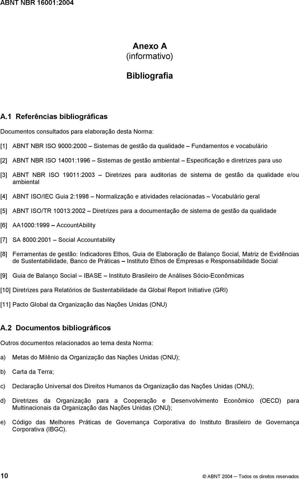 Sistemas de gestão ambiental Especificação e diretrizes para uso [3] ABNT NBR ISO 19011:2003 Diretrizes para auditorias de sistema de gestão da qualidade e/ou ambiental [4] ABNT ISO/IEC Guia 2:1998