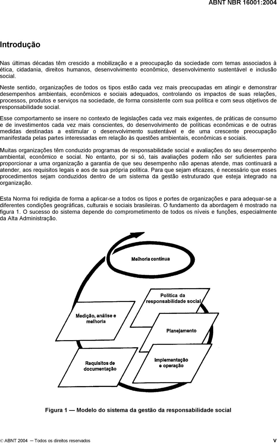 Neste sentido, organizações de todos os tipos estão cada vez mais preocupadas em atingir e demonstrar desempenhos ambientais, econômicos e sociais adequados, controlando os impactos de suas relações,