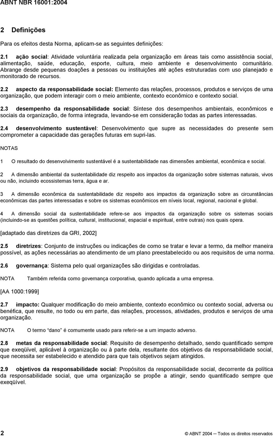 Abrange desde pequenas doações a pessoas ou instituições até ações estruturadas com uso planejado e monitorado de recursos. 2.