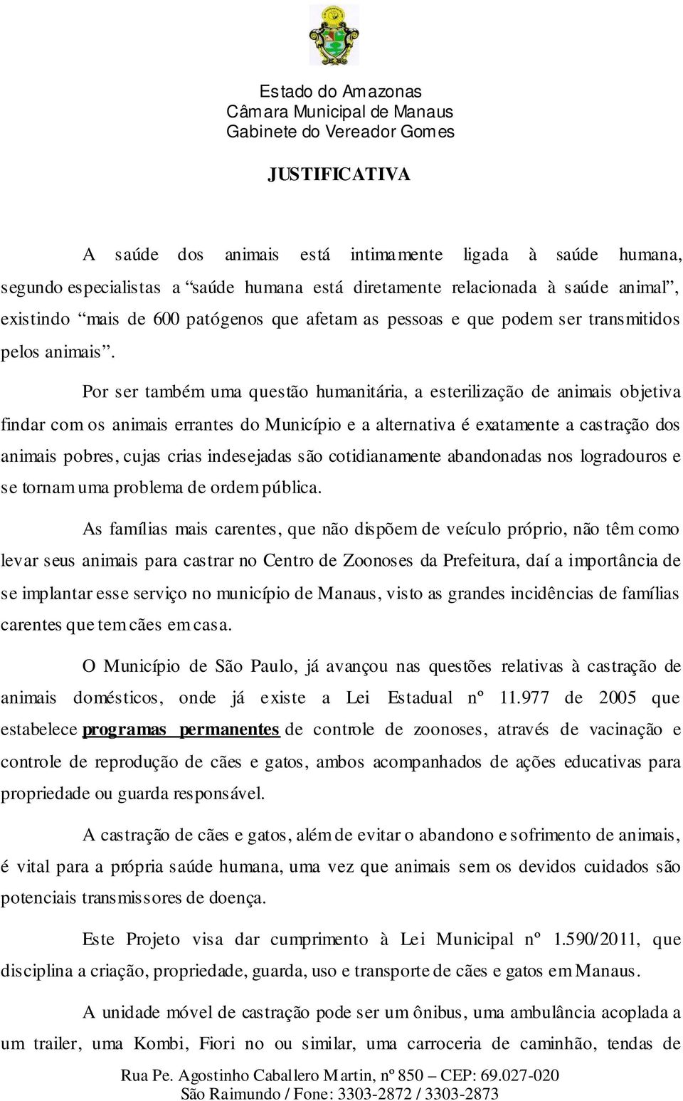 Por ser também uma questão humanitária, a esterilização de animais objetiva findar com os animais errantes do Município e a alternativa é exatamente a castração dos animais pobres, cujas crias