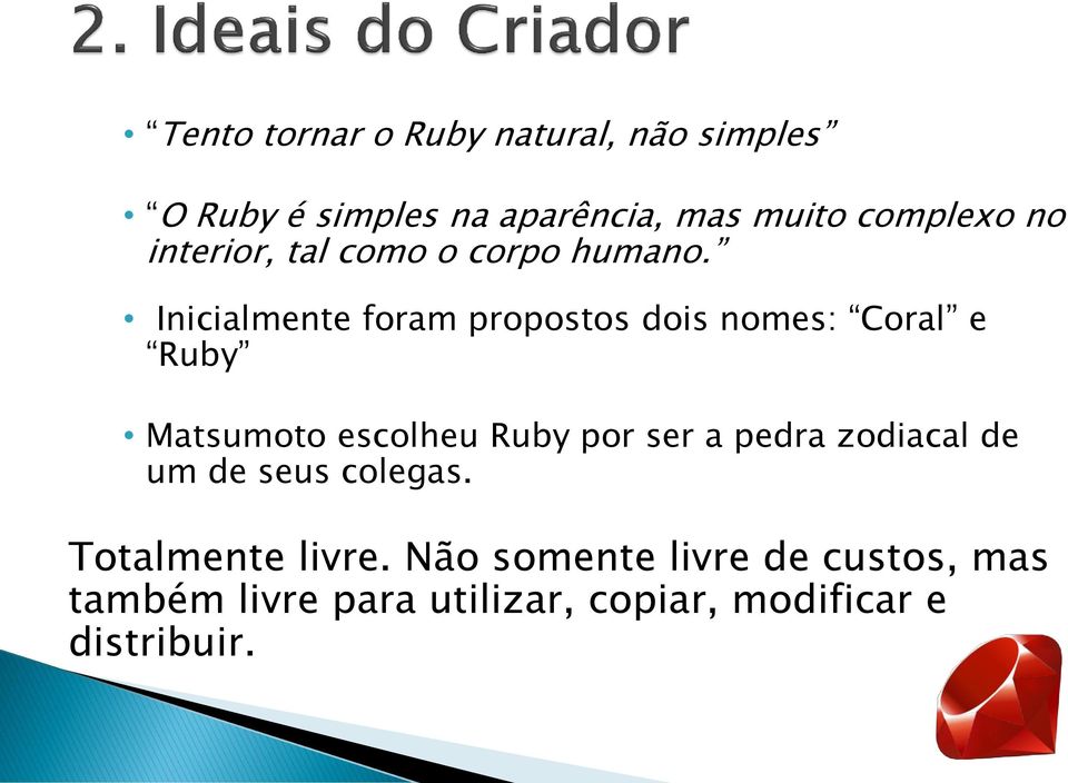 Inicialmente foram propostos dois nomes: Coral e Ruby Matsumoto escolheu Ruby por ser a