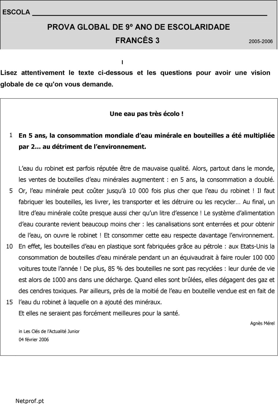 5 10 15 L eau du robinet est parfois réputée être de mauvaise qualité. Alors, partout dans le monde, les ventes de bouteilles d eau minérales augmentent : en 5 ans, la consommation a doublé.