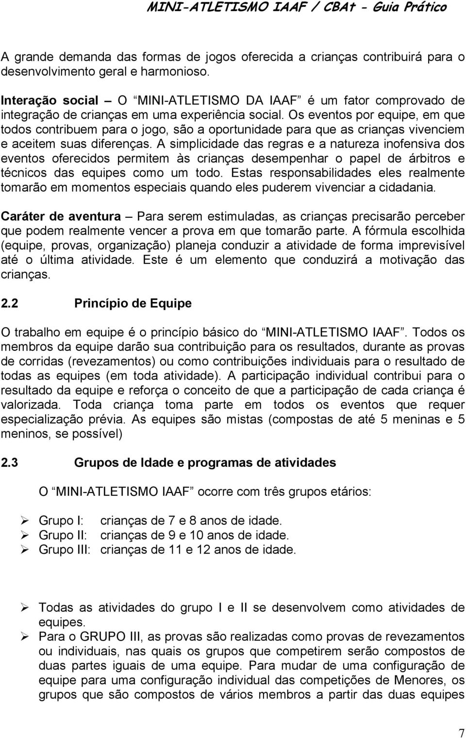 Os eventos por equipe, em que todos contribuem para o jogo, são a oportunidade para que as crianças vivenciem e aceitem suas diferenças.