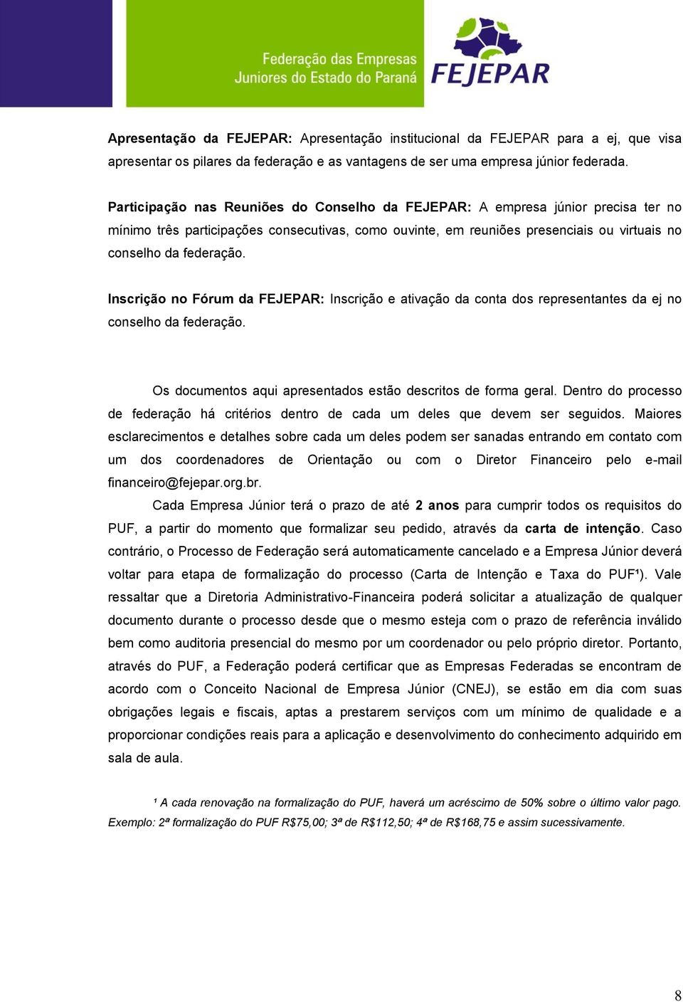 Inscrição no Fórum da FEJEPAR: Inscrição e ativação da conta dos representantes da ej no conselho da federação. Os documentos aqui apresentados estão descritos de forma geral.