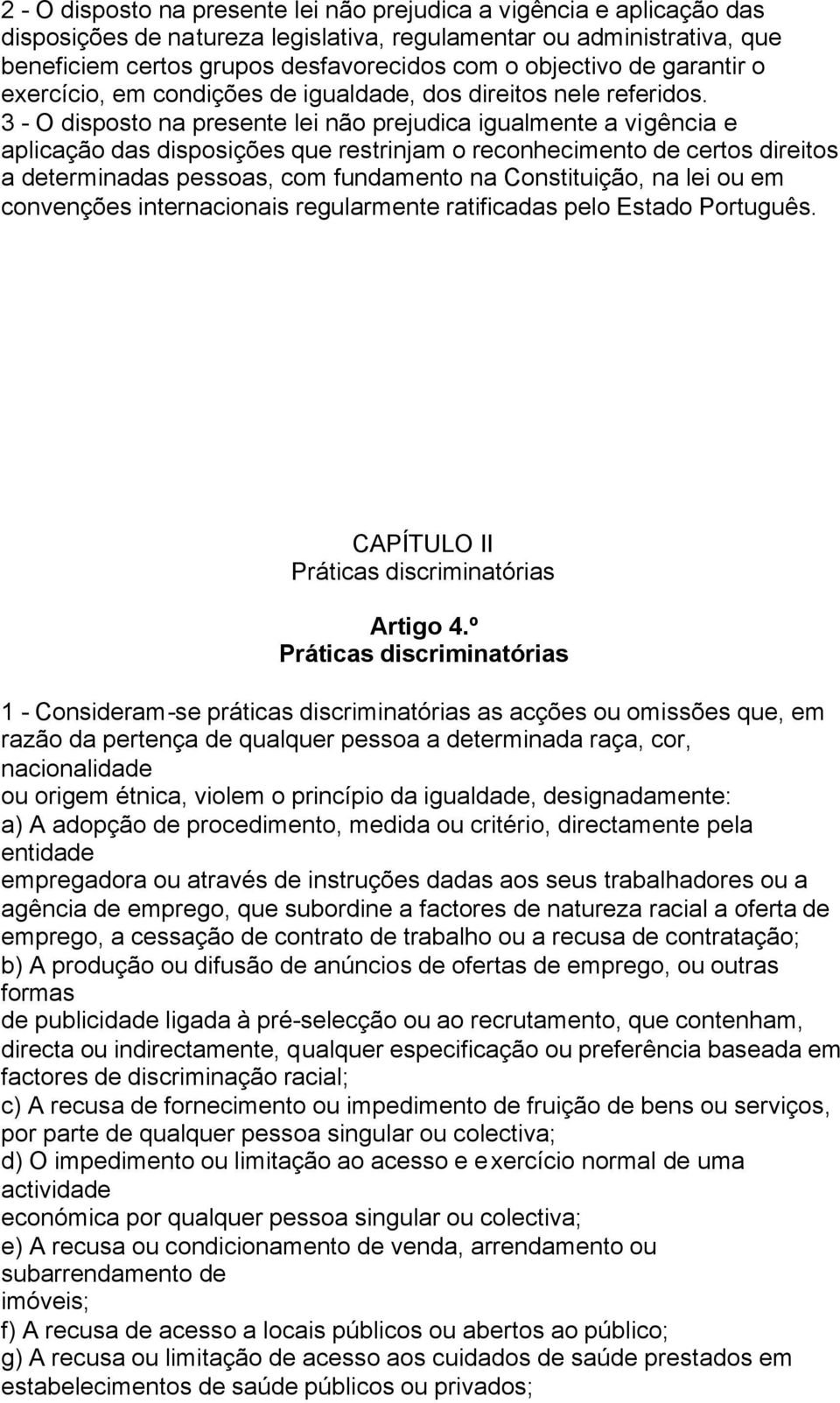 3 - O disposto na presente lei não prejudica igualmente a vigência e aplicação das disposições que restrinjam o reconhecimento de certos direitos a determinadas pessoas, com fundamento na