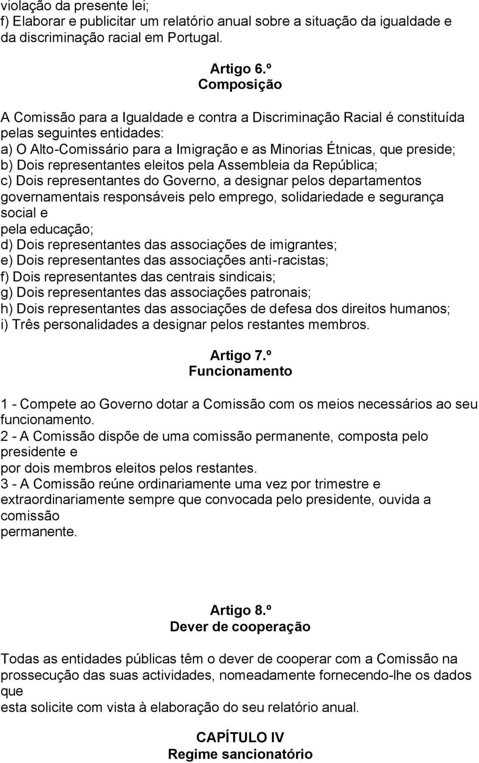 representantes eleitos pela Assembleia da República; c) Dois representantes do Governo, a designar pelos departamentos governamentais responsáveis pelo emprego, solidariedade e segurança social e