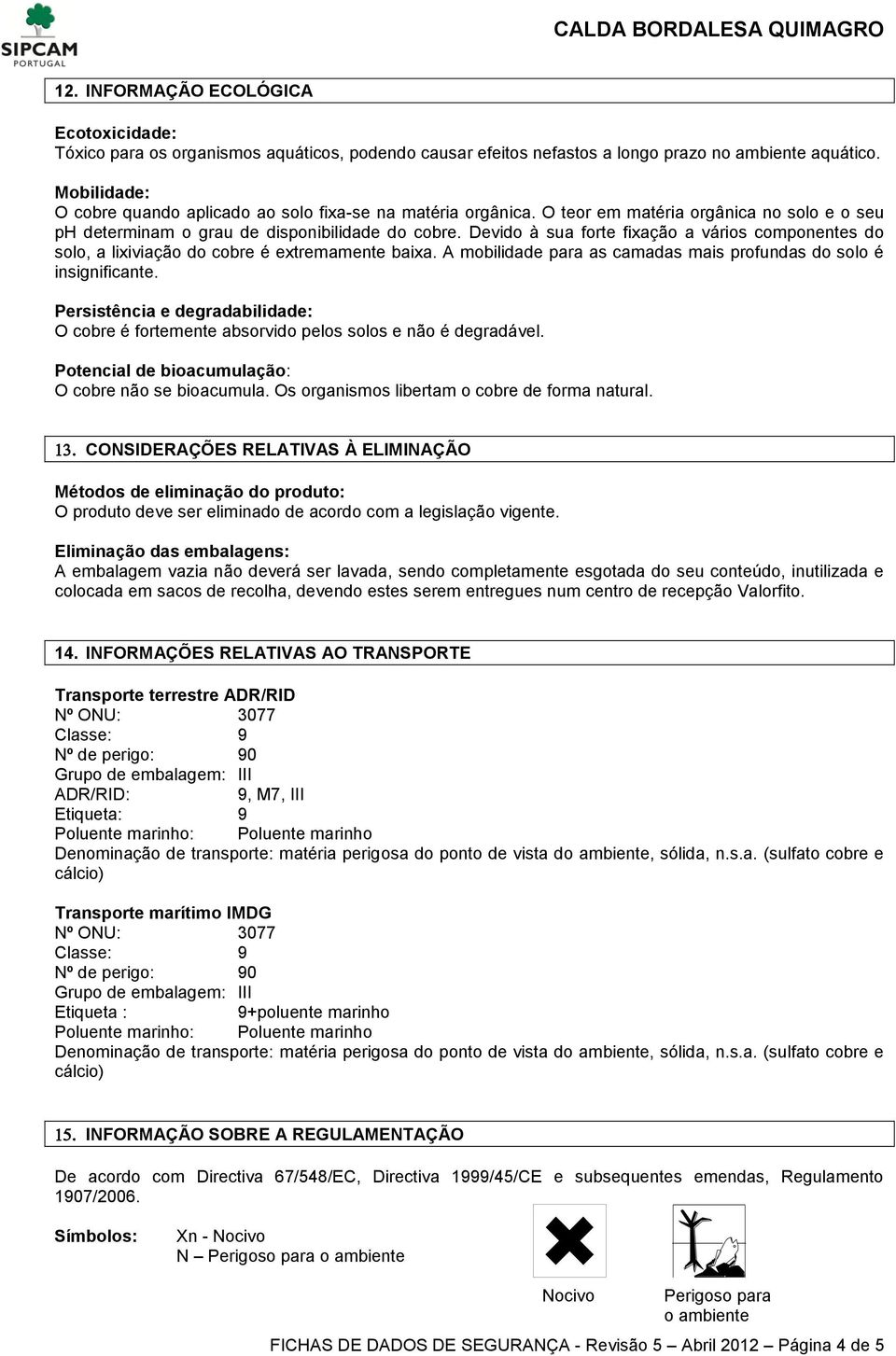 Devido à sua forte fixação a vários componentes do solo, a lixiviação do cobre é extremamente baixa. A mobilidade para as camadas mais profundas do solo é insignificante.