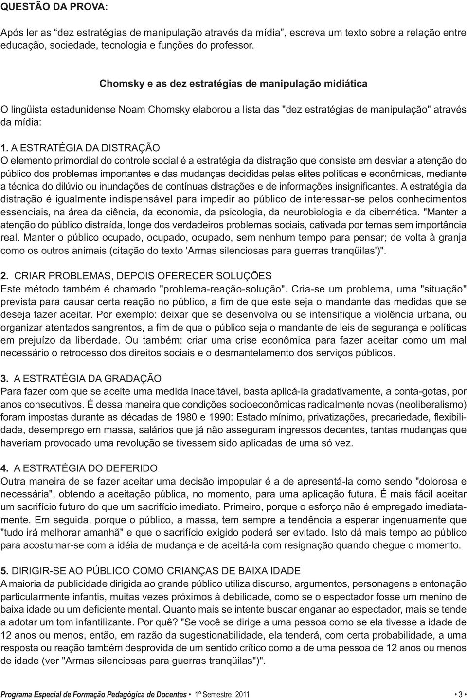 A ESTRATÉGIA DA DISTRAÇÃO O elemento primordial do controle social é a estratégia da distração que consiste em desviar a atenção do público dos problemas importantes e das mudanças decididas pelas