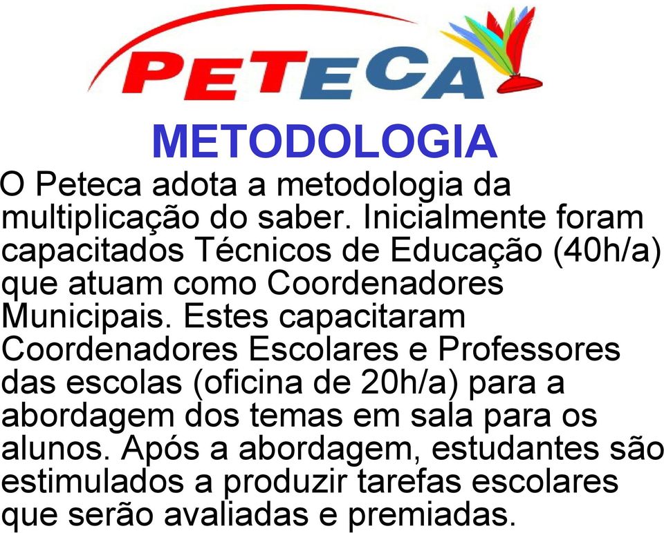 Estes capacitaram Coordenadores Escolares e Professores das escolas (oficina de 20h/a) para a abordagem