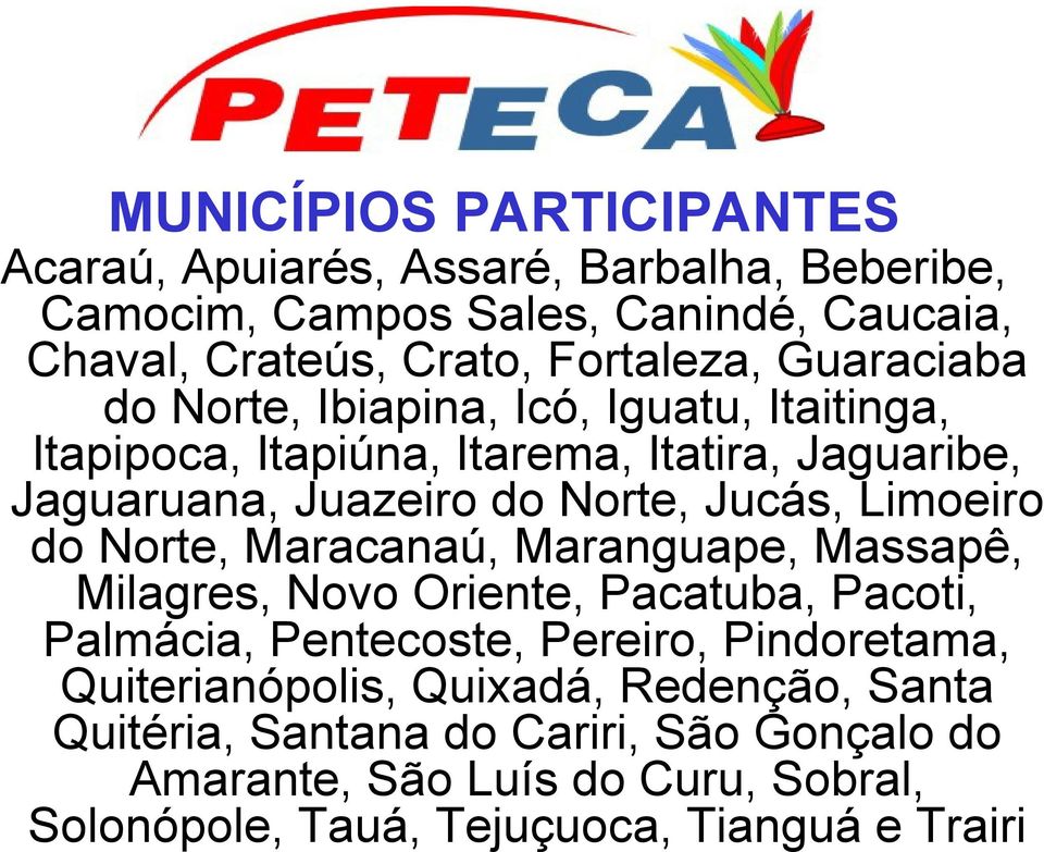 Limoeiro do Norte, Maracanaú, Maranguape, Massapê, Milagres, Novo Oriente, Pacatuba, Pacoti, Palmácia, Pentecoste, Pereiro, Pindoretama,