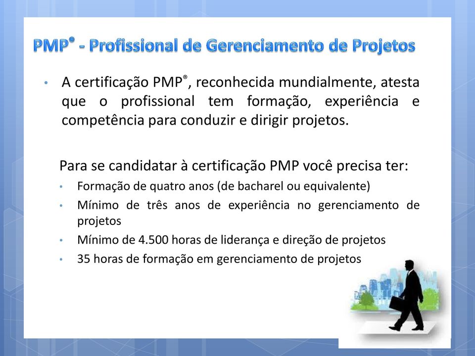 Para se candidatar à certificação PMP você precisa ter: Formação de quatro anos (de bacharel ou