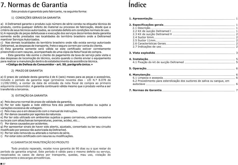 b) A reposição de peças defeituosas e execução dos serviços decorrentes desta garantia somente serão prestados nas localidades do território brasileiro onde a Deltramed mantiver Serviços Autorizados.