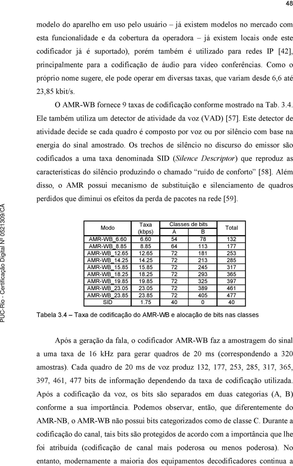 O AMR-WB fornece 9 taxas de codificação conforme mostrado na Tab. 3.4. Ele também utiliza um detector de atividade da voz (VAD) [57].