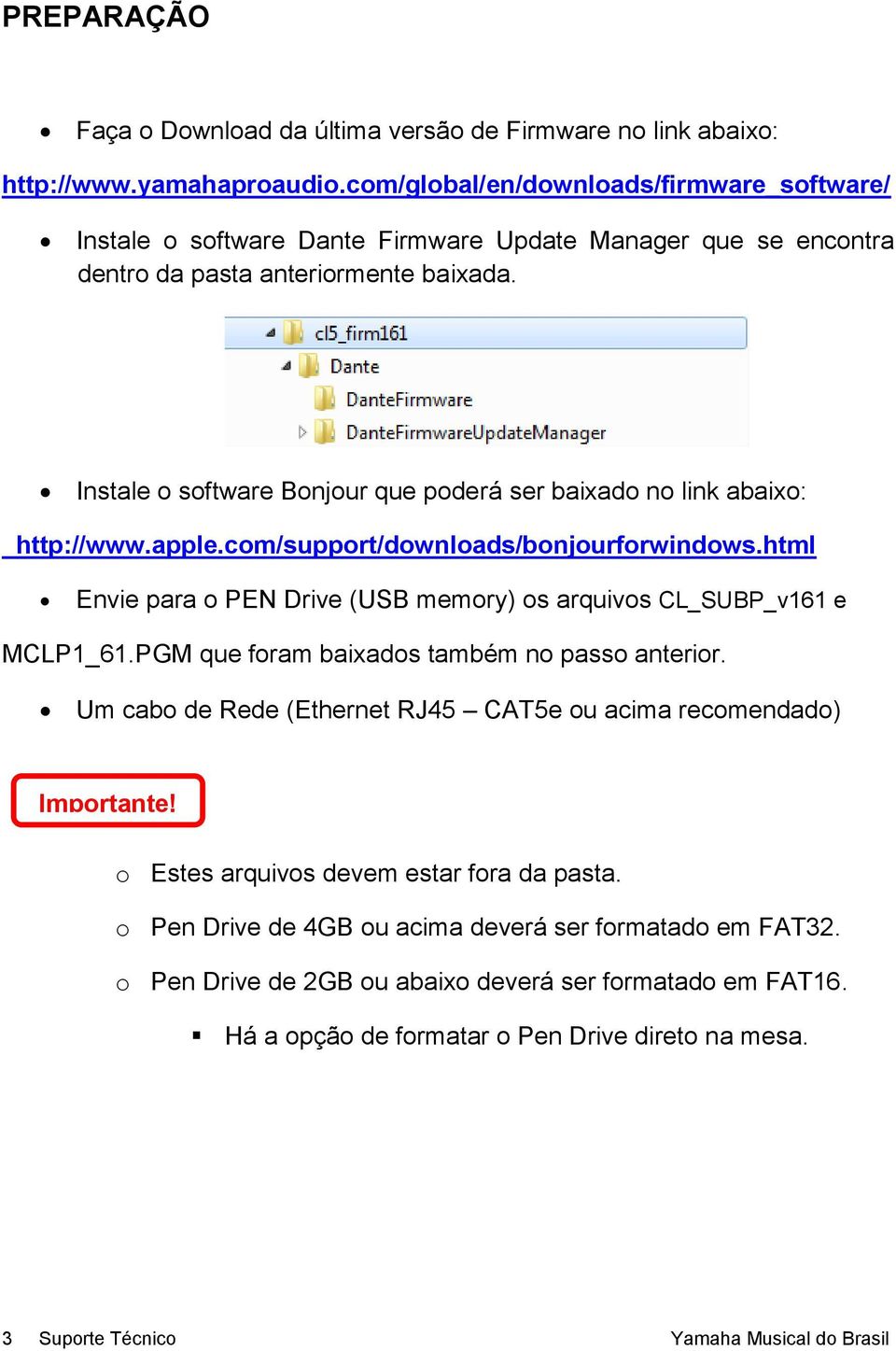 Instale o software Bonjour que poderá ser baixado no link abaixo: http://www.apple.com/support/downloads/bonjourforwindows.html Envie para o PEN Drive (USB memory) os arquivos CL_SUBP_v161 e MCLP1_61.