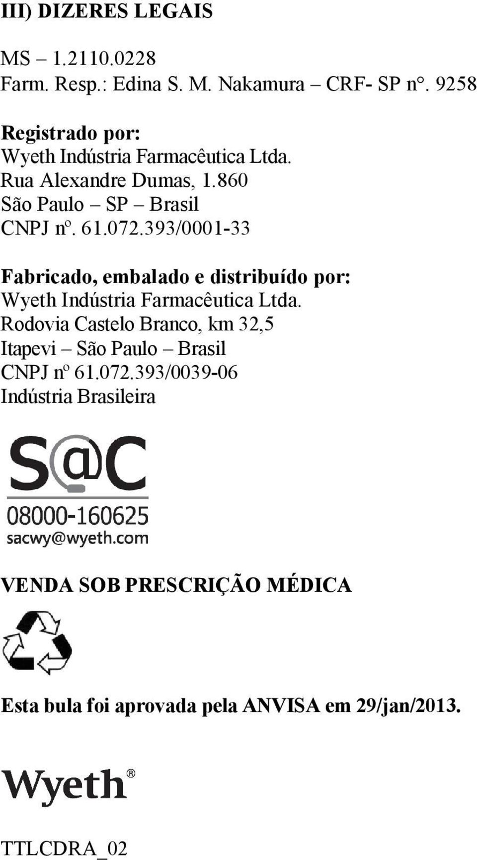 393/0001-33 Fabricado, embalado e distribuído por: Wyeth Indústria Farmacêutica Ltda.