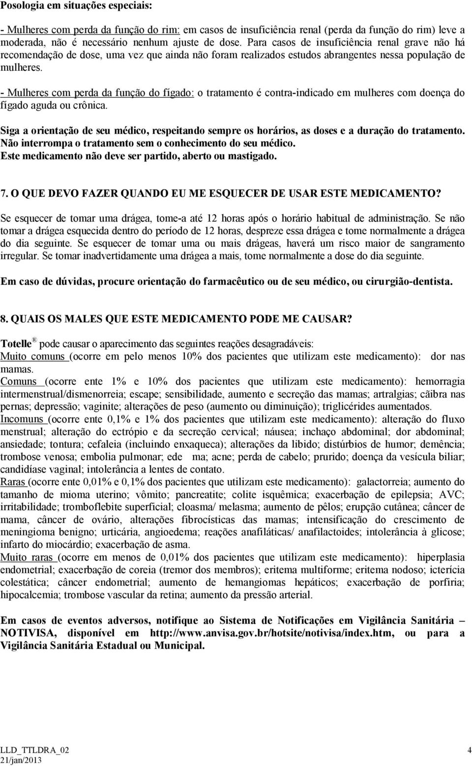 - Mulheres com perda da função do fígado: o tratamento é contra-indicado em mulheres com doença do fígado aguda ou crônica.