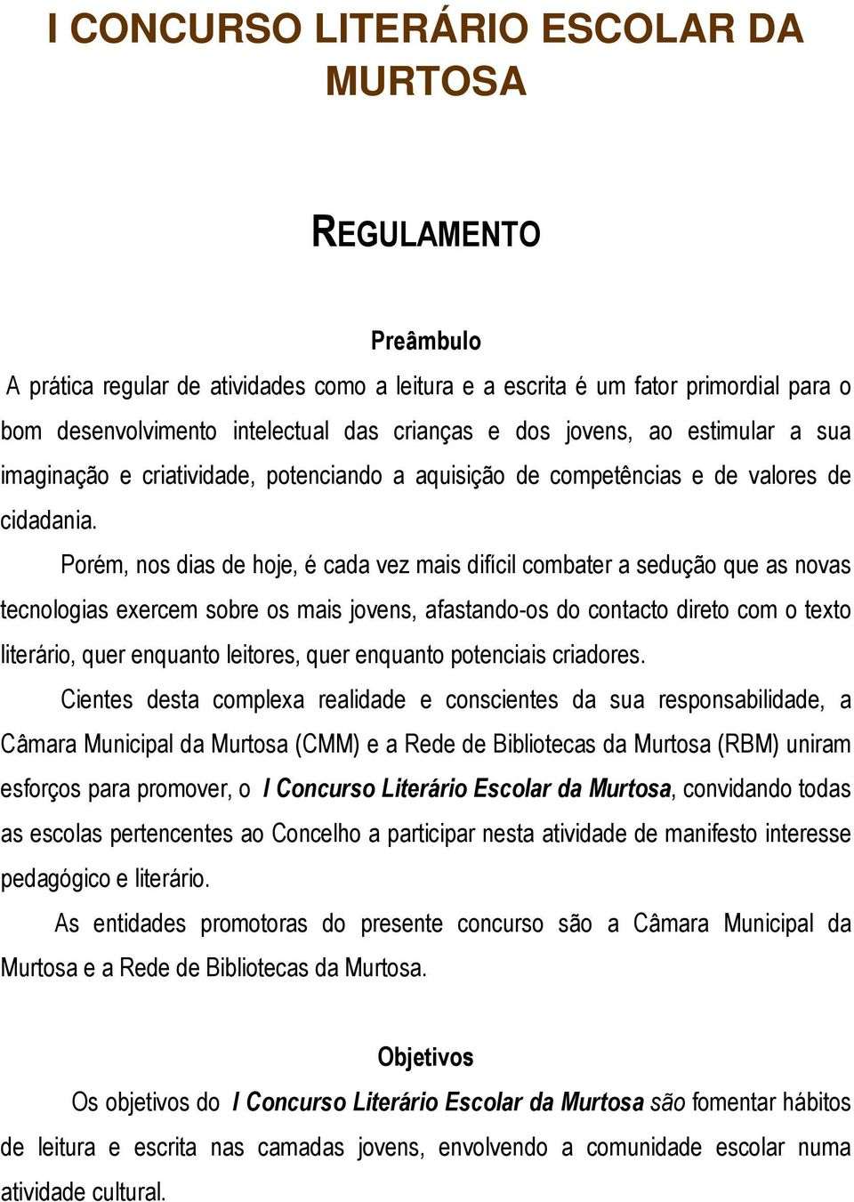 Porém, nos dias de hoje, é cada vez mais difícil combater a sedução que as novas tecnologias exercem sobre os mais jovens, afastando-os do contacto direto com o texto literário, quer enquanto