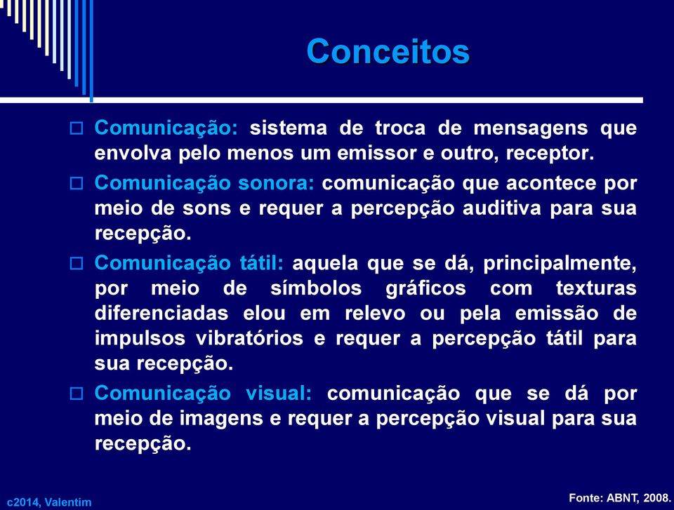 Comunicação tátil: aquela que se dá, principalmente, por meio de símbolos gráficos com texturas diferenciadas elou em relevo ou pela