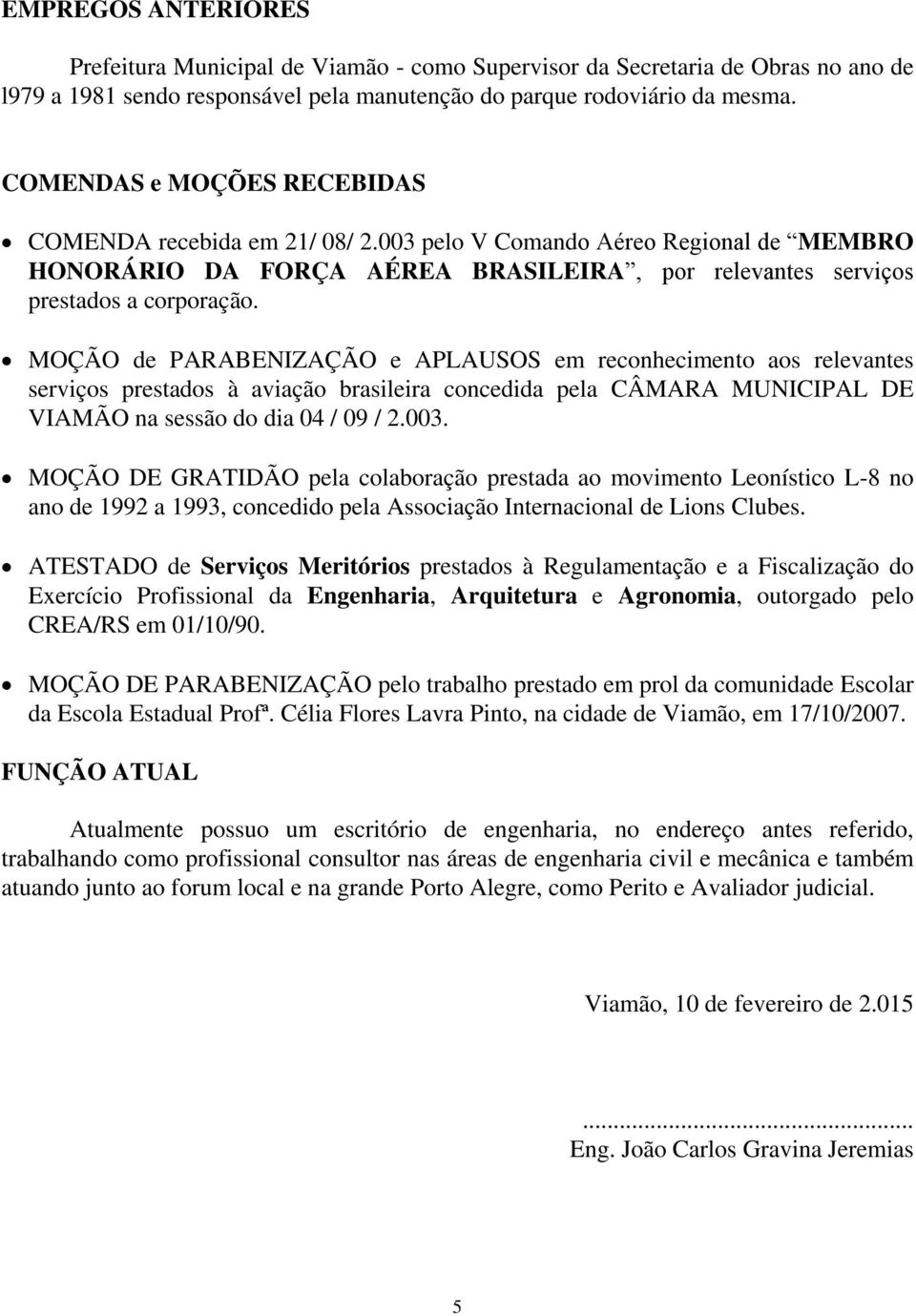 MOÇÃO de PARABENIZAÇÃO e APLAUSOS em reconhecimento aos relevantes serviços prestados à aviação brasileira concedida pela CÂMARA MUNICIPAL DE VIAMÃO na sessão do dia 04 / 09 / 2.003.