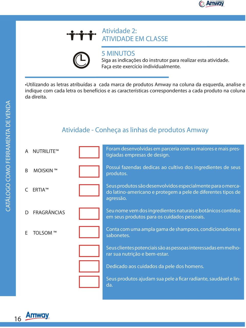 direita. A B NUTRILITE MOISKIN C ERTIA D FRAGRÂNCIAS Atividade - Conheça as linhas de produtos Amway Foram desenvolvidas em parceria com as maiores e mais prestigiadas empresas de design.